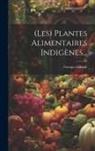 Georges Gibault - (les) Plantes Alimentaires Indigènes