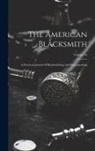 Anonymous - The American Blacksmith: A Practical Journal Of Blacksmithing And Wagonmaking; Volume 16
