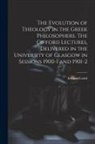 Edward Caird - The Evolution of Theology in the Greek Philosophers. The Gifford Lectures, Delivered in the University of Glasgow in Sessions 1900-1 and 1901-2
