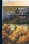 Paul Delaunay - Le Monde Médical Parisien Au Dix-Huitième Siècle