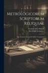 Friedrich Otto Hultsch, Metrologici Scriptores - Metrologicorum Scriptorum Reliquiae: Quo Scriptores Romani Et Indices Continentur