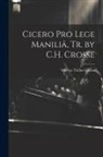 Marcus Tullius Cicero - Cicero Pro Lege Maniliâ, Tr. by C.H. Crosse