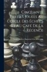 Lionel Adalbert Bagratio Kieseritzky - Cinquante Parties Jouées Au Cercle Des Échecs Et Au Café De La Régence