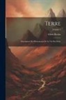 Elisée Reclus - Terre: Description Des Phenomenes De La Vie Du Globe; Volume 1