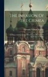 Alexander William Kinglake - The Invasion Of The Crimea: Its Origin, And An Account Of Its Progress Down To The Death Of Lord Raglan; Volume 4