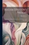 Mary Johnson - Madam Johnson's Present: Or, Every Young Woman's Companion in Useful and Universal Knowledge