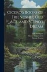 Marcus Tullius Cicero, Thomas Newton, William Henry Denham Rouse - Cicero's Books of Friendship, Old Age, and Scipio's Dream