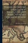 Józef Ignacy Kraszewski - Pomniki Do Historij Obyczajów W Polsce Z XVI I XVII Wieku, Wydane Z Rzadkich Druków