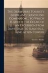 Ebenezer Rhodes - The Derbyshire Tourist's Guide and Travelling Companion ... to Which is Added, the Detail of an Excursion From Dove-Dale to Ilam Hall, and Alton Tower
