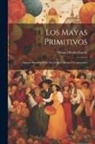 Manuel Rejón García - Los Mayas Primitivos: Algunos Estudios Sobre Su Origen, Idioma Y Costumbres