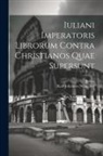Julian, Karl Johannes Neumann - Iuliani Imperatoris Librorum Contra Christianos Quae Supersunt
