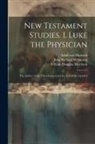 Adolf Von Harnack, William Douglas Morrison, John Richard Wilkinson - New Testament Studies. I. Luke the Physician: The Author of the Third Gospel and the Acts of the Apostles
