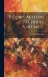 Ernesto D'Agostini - Ricordi Militari Del Friuli, Volume 1