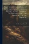 London County Council - Proposed Demolition of Nineteen City Churches. Report by the Clerk of the Council and the Architct of the Council