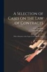 C. C. Langdell, Samuel Williston - A Selection of Cases on the law of Contracts: With a Summary of the Topics Covered by the Cases