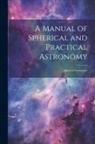 Anonymous - A Manual of Spherical and Practical Astronomy: Spherical Astronomy