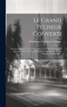 Dominique de Sainte-Catherine - Le Grand Pecheur Converti: Représenté Dans Les Deux Estats De La Vie De Monsieur De Queriolet, Pierre De Govello, Prêtre, Conseiller Du Roi Au Pa