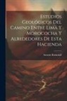 Antonio Raimondi - Estudios Geológicos Del Camino Entre Lima Y Morococha Y Alrededores De Esta Hacienda