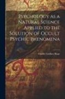 Charles Godlove Raue - Psychology as a Natural Science Applied to the Solution of Occult Psychic Phenomena