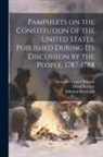 Paul Leicester Ford, Richard Henry Lee, James Wilson - Pamphlets on the Constitution of the United States, Published During its Discussion by the People, 1787-1788
