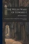 John Edward Morris - The Welsh Wars of Edward I: A Contribution to Mediaeval Military History, Based on Original Documents