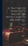 Luigi Olivi - Il Trattato Di Tunisi Del 13 Maggio 1881 Sotto L'aspetto Del Diritto
