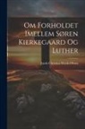 Jacob Christian Martin ØRum - Om Forholdet Imellem Søren Kierkegaard Og Luther