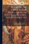 American National Red Cross - Report of the China Famine Relief, American Red Cross, October, 1920-September, 1921