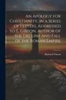Richard Watson - An Apology for Christianity, in a Series of Letters, Addressed to E. Gibbon, Author of the Decline and Fall of the Roman Empire