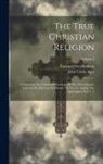 Emanuel Swedenborg, John Curtis Ager - The True Christian Religion: Containing The Universal Theology Of The New Church, Foretold By The Lord In Daniel, Vii. 13, 14, And In The Apocalyps