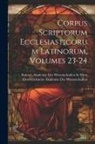 Kaiserl Akademie der Wissenschaften in, Österreichische Akademie der Wissenscha - Corpus Scriptorum Ecclesiasticorum Latinorum, Volumes 23-24