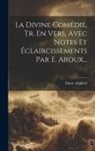 Dante Alighieri - La Divine Comédie, Tr. En Vers, Avec Notes Et Éclaircissements Par E. Aroux