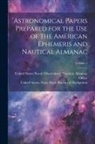 United States Naval Observatory Naut, United States Navy Dept Bureau of N - Astronomical Papers Prepared for the Use of the American Ephemeris and Nautical Almanac; Volume 1