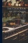 Helen Carroll Clarke, Phoebe Deyo Rulon - The Cook Book of Left-overs; a Collection of 400 Reliable Recipes for the Practical Housekeeper