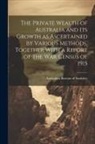 Australian Bureau of Statistics - The Private Wealth of Australia and its Growth as Ascertained by Various Methods, Together With a Report of the war Census of 1915