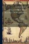 Jesuits Jesuits, Reuben Gold Thwaites - The Jesuit Relations and Allied Documents: Travels and Explorations of the Jesuit Missionaries in New France, 1610-1791 Volume 9-10