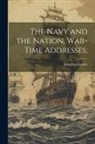 Josephus Daniels - The Navy and the Nation, War-time Addresses