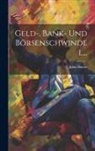 Julius Hucke - Geld-, Bank- Und Börsenschwindel