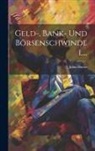 Julius Hucke - Geld-, Bank- Und Börsenschwindel