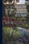 Robert Sweet - Cistinae. The Natural Order of Cistus, or Rock-rose; Illustrated by Coloured Figures & Descriptions of all the Distinct Species, and the Most Prominen