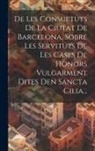 Anonymous - De Les Consuetuts De La Ciutat De Barcelona, Sobre Les Servituts De Les Cases De Honors Vulgarment Dites Den Sancta Cilia