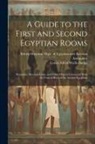 E. A. Wallis Budge, British Museum Dept of Egyptian and - A Guide to the First and Second Egyptian Rooms: Mummies, Mummy-Cases, and Other Objects Connected With the Funeral Rites of the Ancient Egyptians