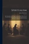 James Robertson - Spiritualism: The Open Door to the Unseen Universe, Being Thirty Years of Personal Observation and Experience Concerning Intercourse