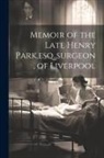 Anonymous - Memoir of the Late Henry Park, esq., surgeon, of Liverpool