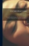 R. T. Claridge - Hidropathia; Ó, Cura Por Medio Del Agua Fria, Segun La Practica De Vicente Priessnitz En Graefenberg, En Silesia, Austria