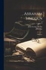 John Hay, John George Nicolay - Abraham Lincoln: A History; Volume 9
