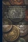 Indian Museum - Catalogue of the Coins in the Indian Museum, Calcutta, Including the Cabinet of the Asiatic Society of Bengal Volume 1, pt.3