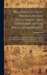 John Walker - Walker's Critical Pronouncing Dictionary and Expositor of the English Language: Abridged for the Use of Schools: To Which Is Annexed an Abridgment of