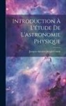 Jacques-Antoine-Joseph Cousin - Introduction À L'étude De L'astronomie Physique