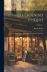 Joseph Bédier - Les Légendes Épiques: Recherches Sur La Formation Des Chansons De Geste; Volume 1